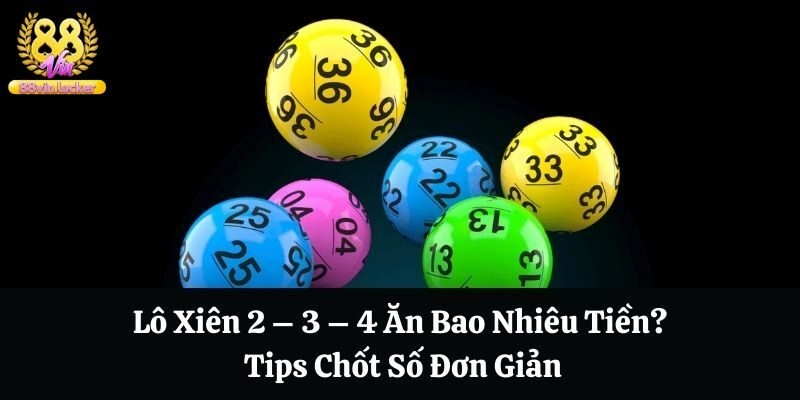 Xiên 2 Ăn Bao Nhiêu? Mẹo Đánh Xiên 2 Trúng Liên Tiếp